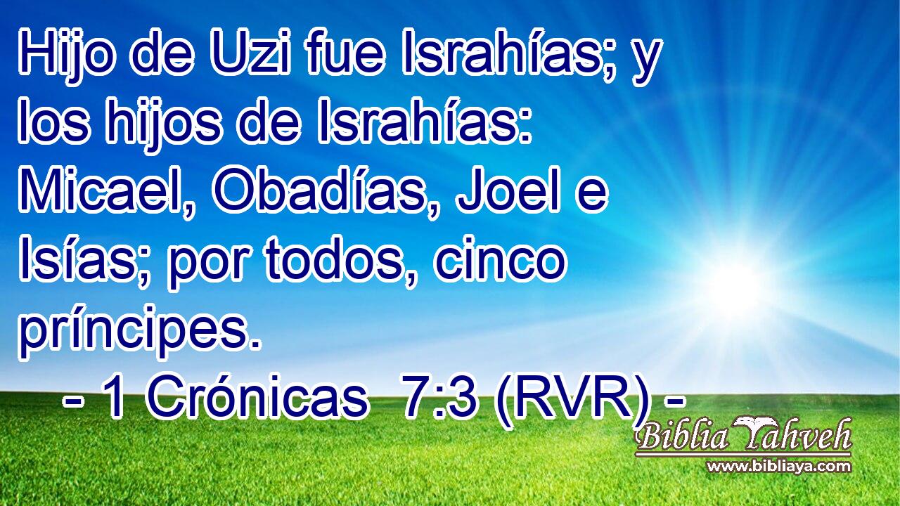 Hijo de Uzi fue Israhías; y los hijos de Israhías: Micael, Obadías, Joel e Isías; por todos, cinco príncipes.