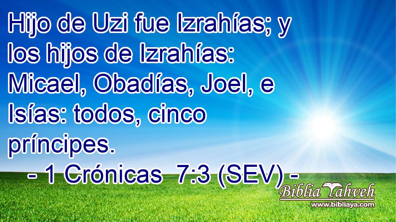 Hijo de Uzi fue Izrahías; y los hijos de Izrahías: Micael, Obadías, Joel, e Isías: todos, cinco príncipes.