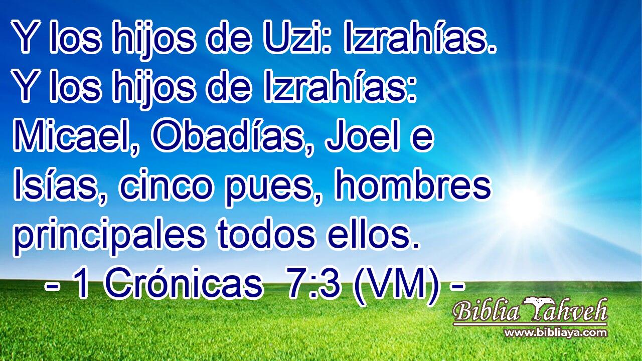  Y los hijos de Uzi: Izrahías. Y los hijos de Izrahías: Micael, Obadías, Joel e Isías, cinco pues, hombres principales todos ellos. 