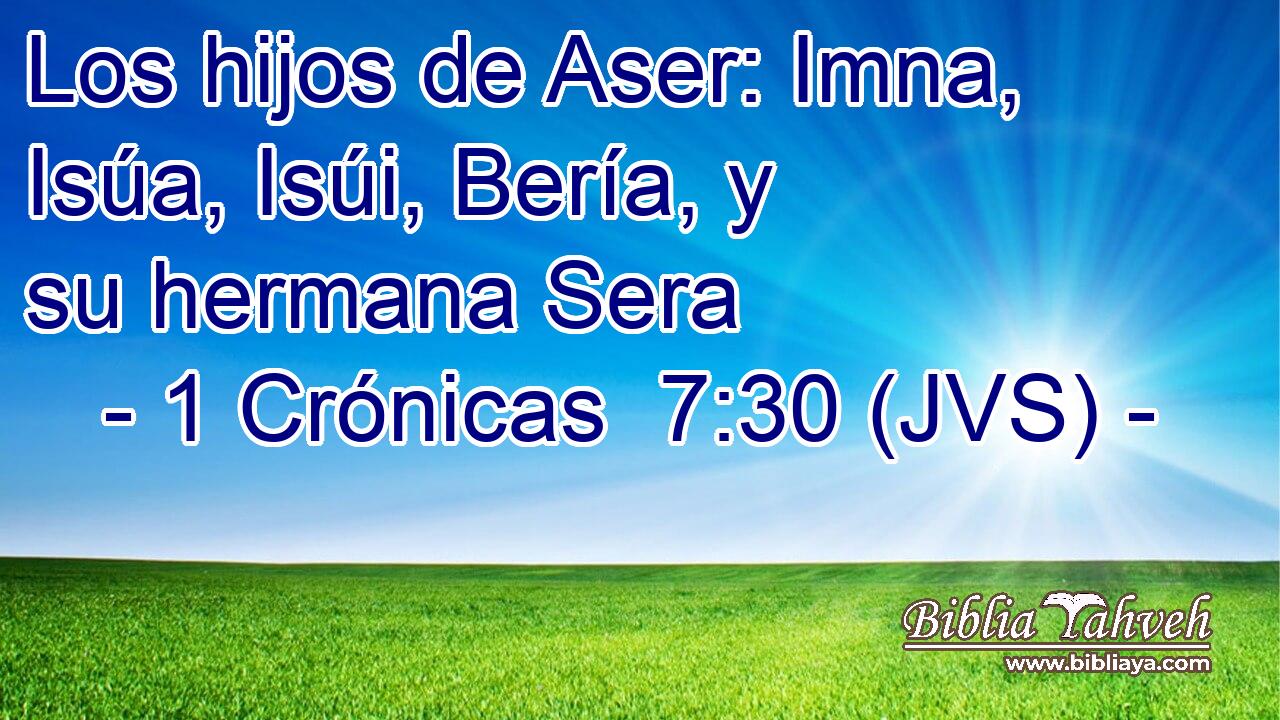 Los hijos de Aser: Imna, Isúa, Isúi, Bería, y su hermana Sera
