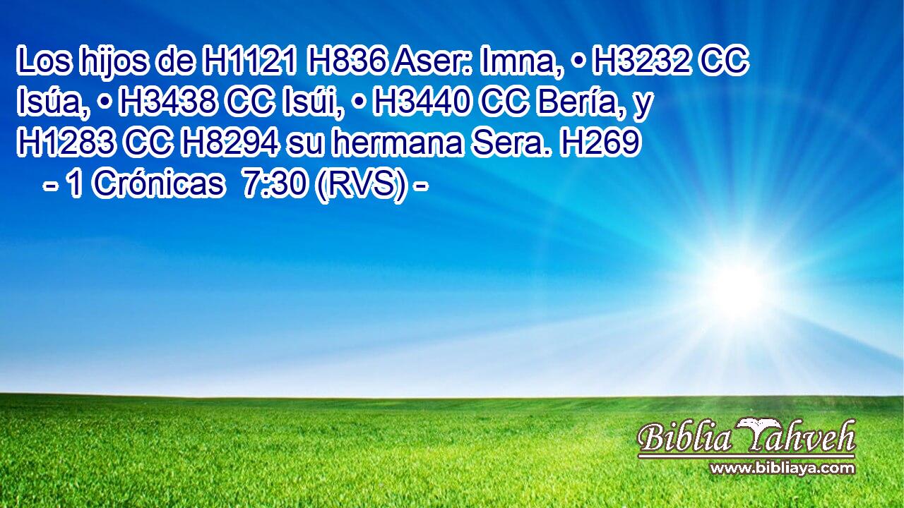 Los hijos de H1121 H836 Aser: Imna, • H3232 CC Isúa, • H3438 CC Isúi, • H3440 CC Bería, y H1283 CC H8294 su hermana Sera. H269  