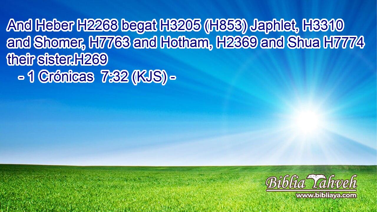And Heber H2268 begat H3205 (H853) Japhlet, H3310 and Shomer, H7763 and Hotham, H2369 and Shua H7774 their sister.H269