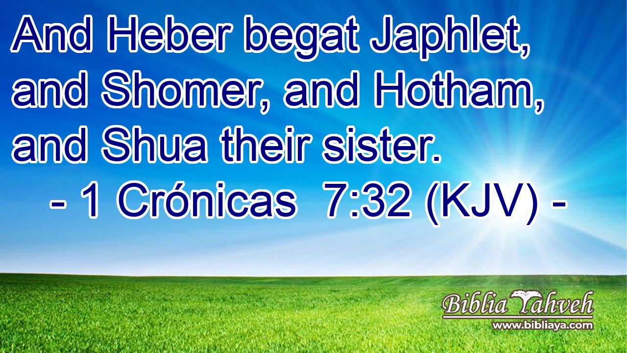 And Heber begat Japhlet, and Shomer, and Hotham, and Shua their sister.