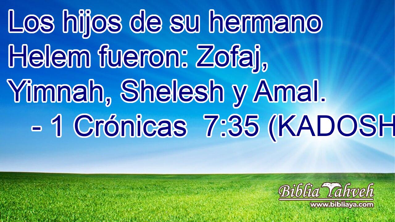  Los hijos de su hermano Helem fueron: Zofaj, Yimnah, Shelesh y Amal. 