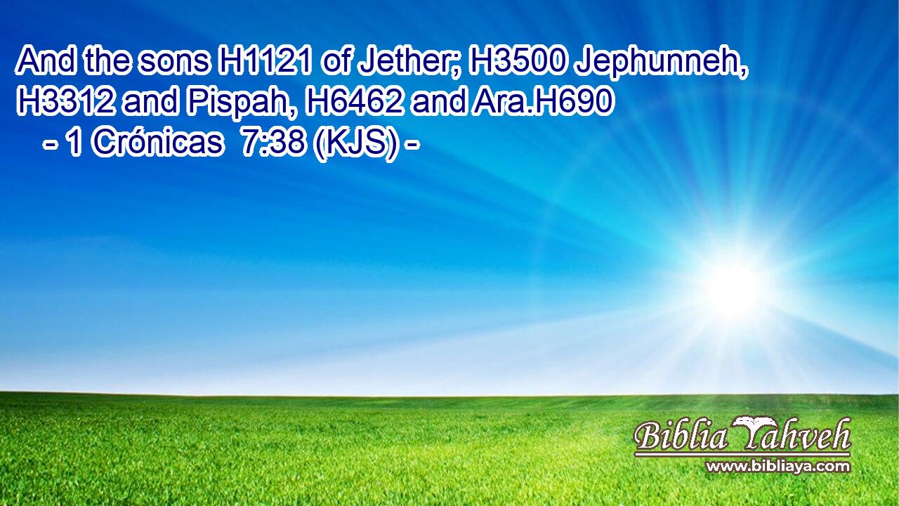 And the sons H1121 of Jether; H3500 Jephunneh, H3312 and Pispah, H6462 and Ara.H690