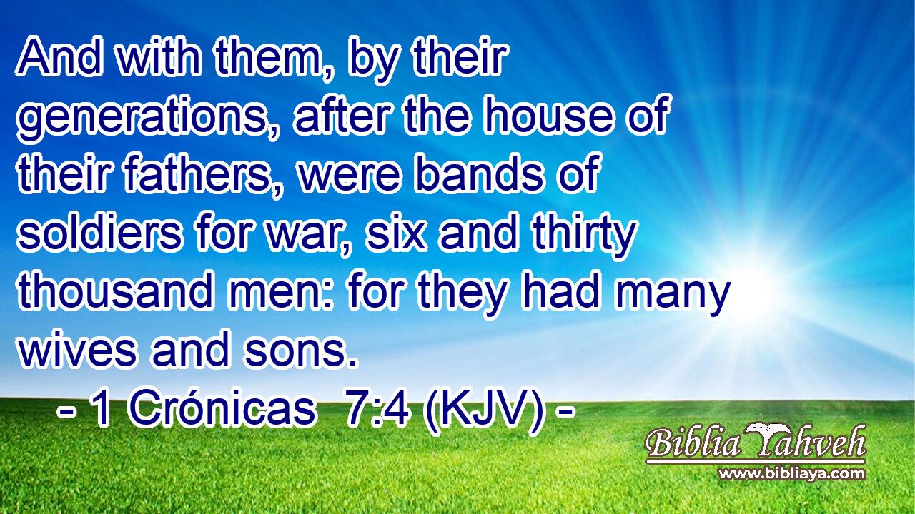 And with them, by their generations, after the house of their fathers, were bands of soldiers for war, six and thirty thousand men: for they had many wives and sons.
