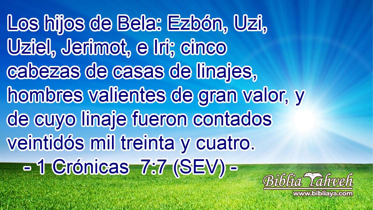 Los hijos de Bela: Ezbón, Uzi, Uziel, Jerimot, e Iri; cinco cabezas de casas de linajes, hombres valientes de gran valor, y de cuyo linaje fueron contados veintidós mil treinta y cuatro.