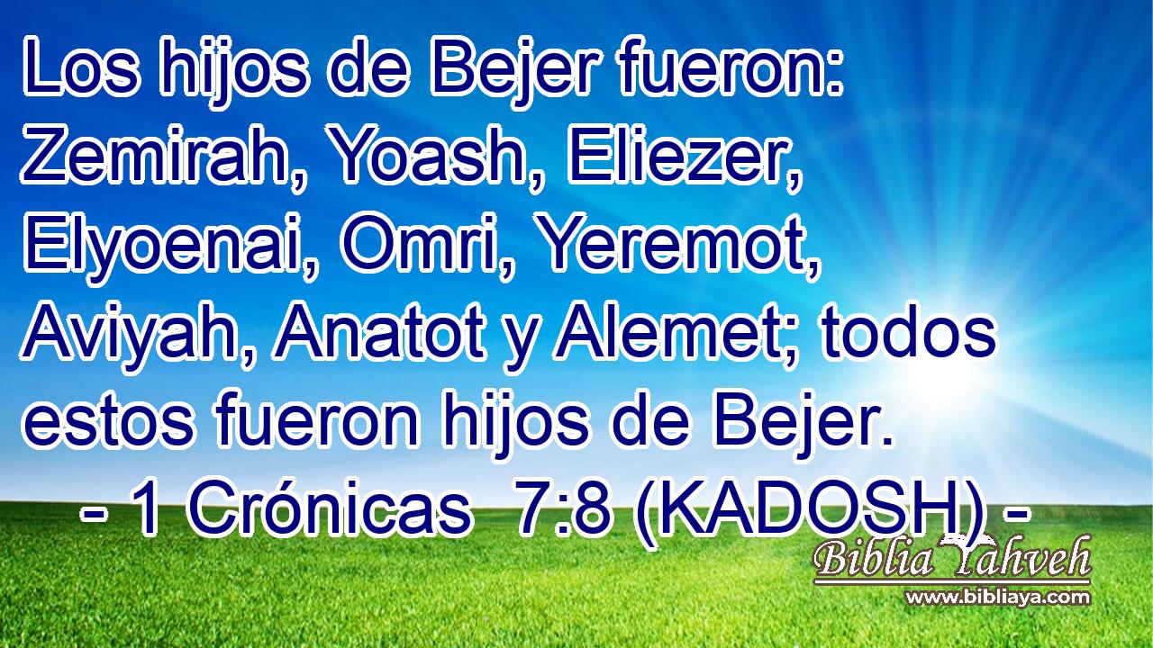  Los hijos de Bejer fueron: Zemirah, Yoash, Eliezer, Elyoenai, Omri, Yeremot, Aviyah, Anatot y Alemet; todos estos fueron hijos de Bejer. 