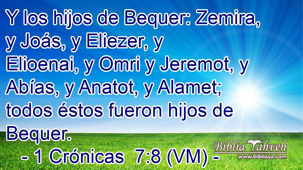  Y los hijos de Bequer: Zemira, y Joás, y Eliezer, y Elioenai, y Omri y Jeremot, y Abías, y Anatot, y Alamet; todos éstos fueron hijos de Bequer. 