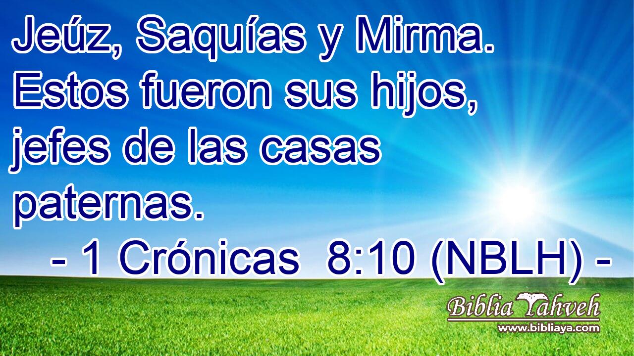  Jeúz, Saquías y Mirma. Estos fueron sus hijos, jefes de las casas paternas. 