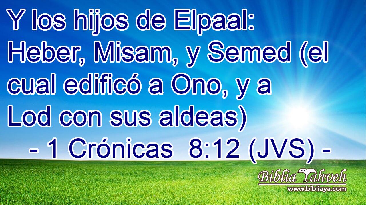 Y los hijos de Elpaal: Heber, Misam, y Semed (el cual edificó a Ono, y a Lod con sus aldeas)