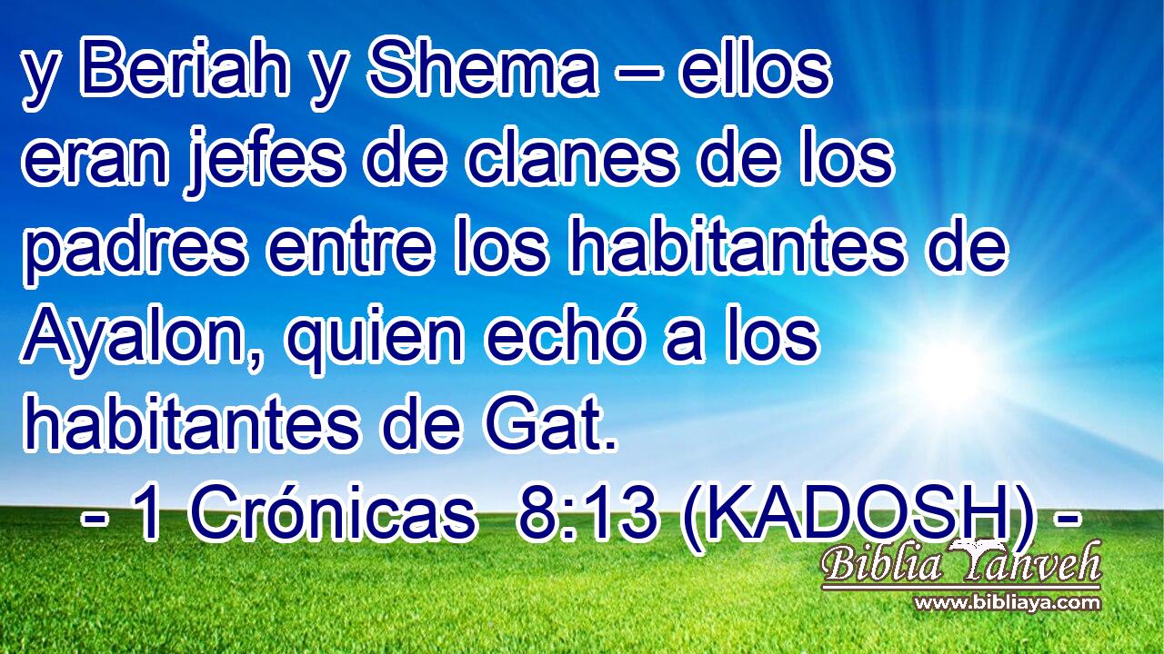  y Beriah y Shema – ellos eran jefes de clanes de los padres entre los habitantes de Ayalon, quien echó a los habitantes de Gat. 