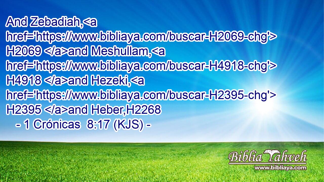 And Zebadiah, H2069 and Meshullam, H4918 and Hezeki, H2395 and Heber,H2268