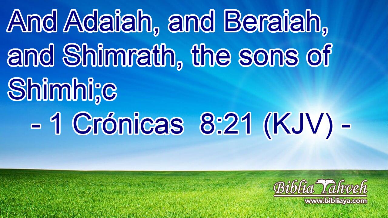 And Adaiah, and Beraiah, and Shimrath, the sons of Shimhi;c