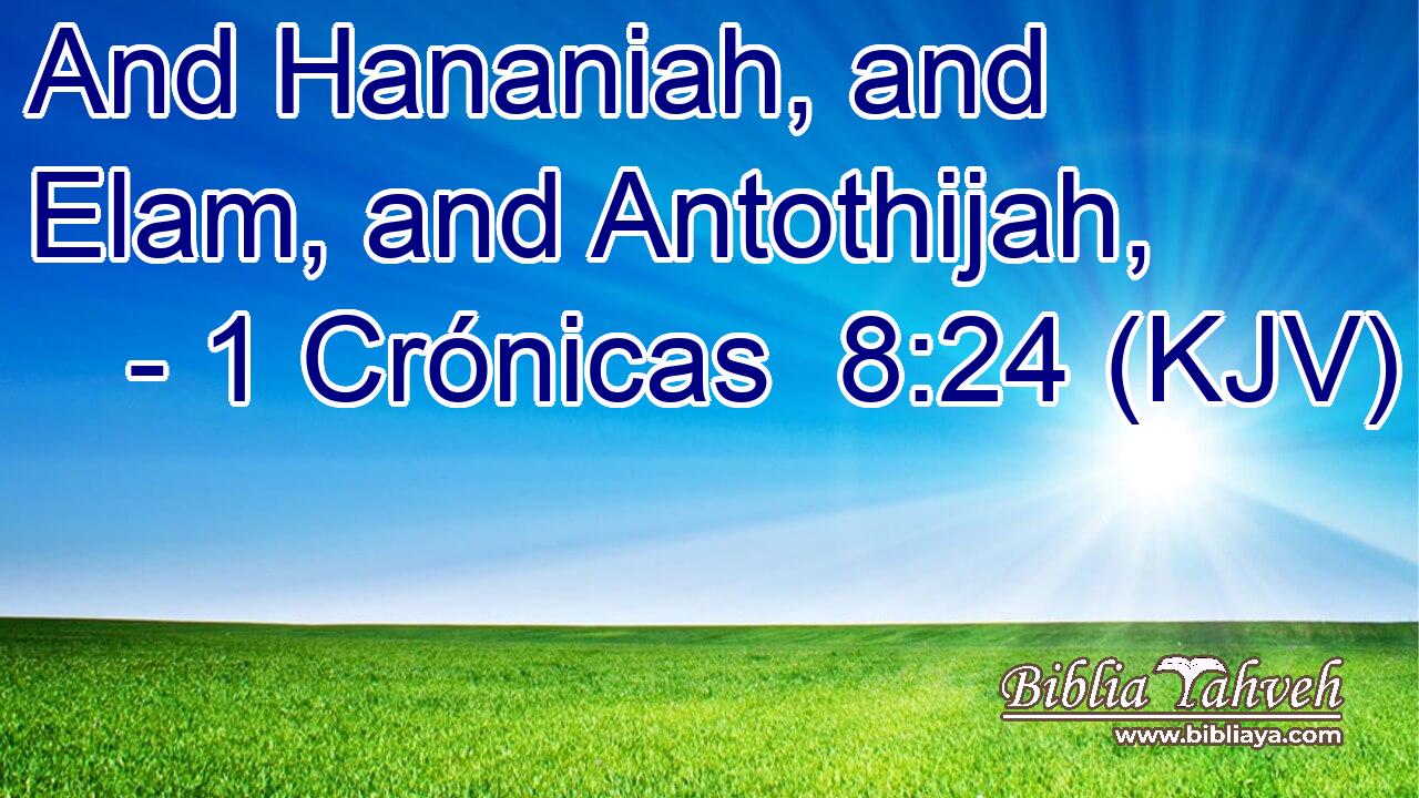 And Hananiah, and Elam, and Antothijah,