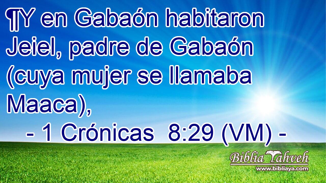  ¶Y en Gabaón habitaron Jeiel, padre de Gabaón (cuya mujer se llamaba Maaca), 