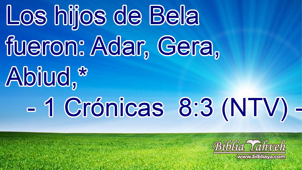 Los hijos de Bela fueron: Adar, Gera, Abiud,*