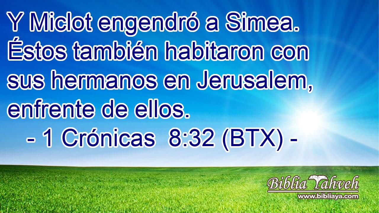 Y Miclot engendró a Simea. Éstos también habitaron con sus hermanos en Jerusalem, enfrente de ellos.