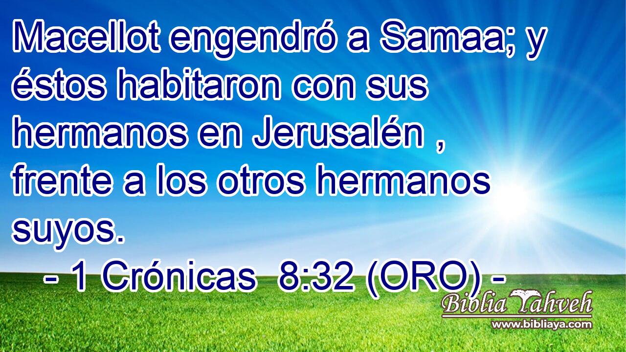 Macellot engendró a Samaa; y éstos habitaron con sus hermanos en Jerusalén , frente a los otros hermanos suyos. 