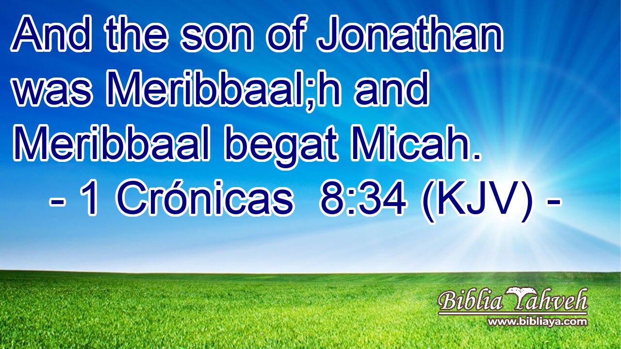 And the son of Jonathan was Meribbaal;h and Meribbaal begat Micah.