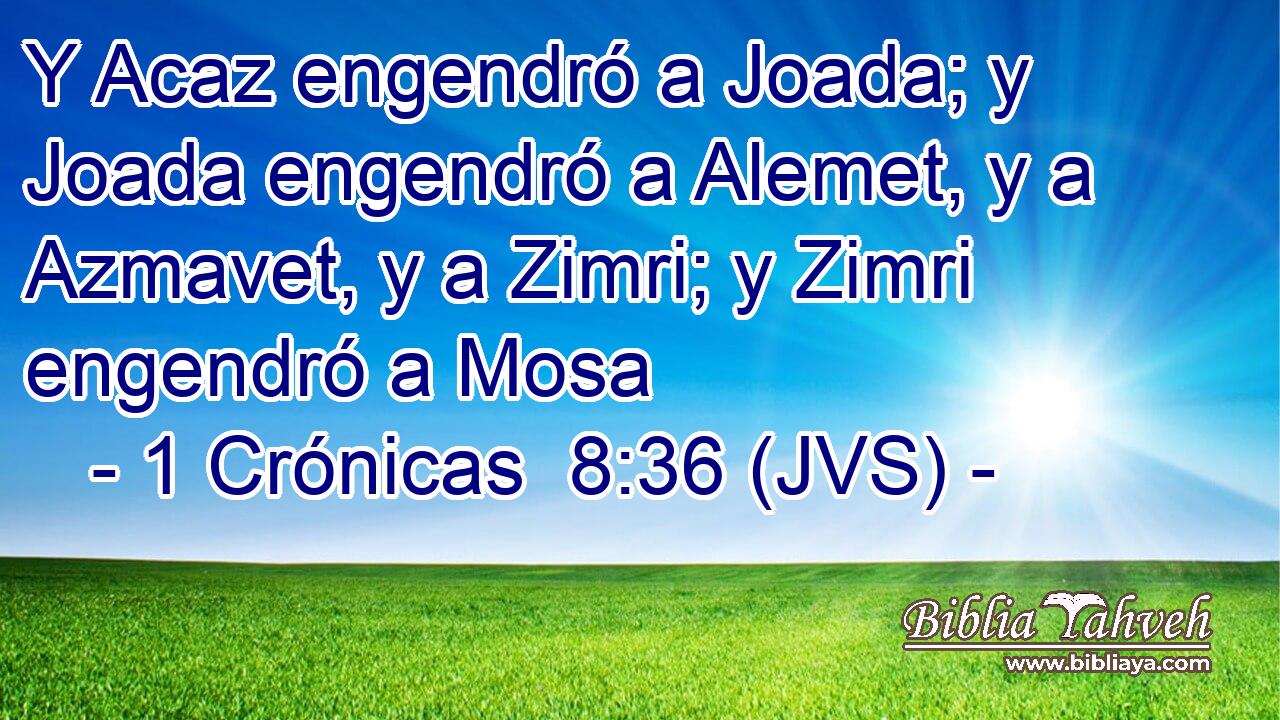 Y Acaz engendró a Joada; y Joada engendró a Alemet, y a Azmavet, y a Zimri; y Zimri engendró a Mosa