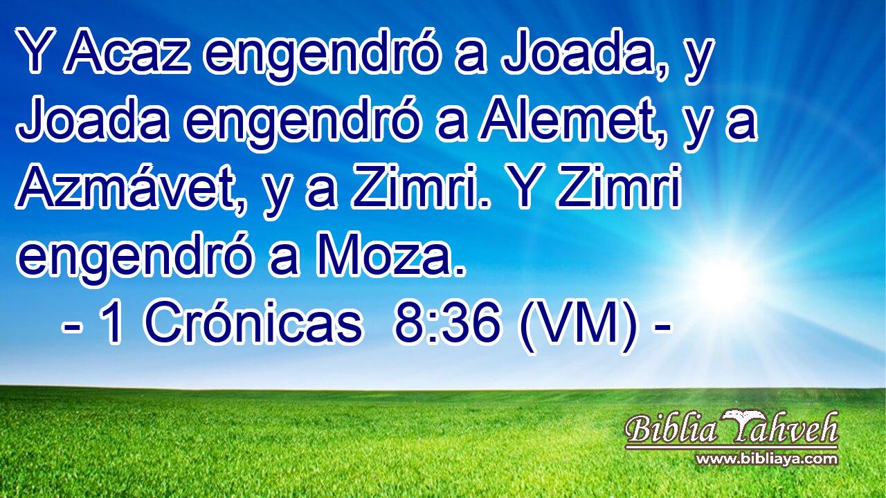  Y Acaz engendró a Joada, y Joada engendró a Alemet, y a Azmávet, y a Zimri. Y Zimri engendró a Moza. 