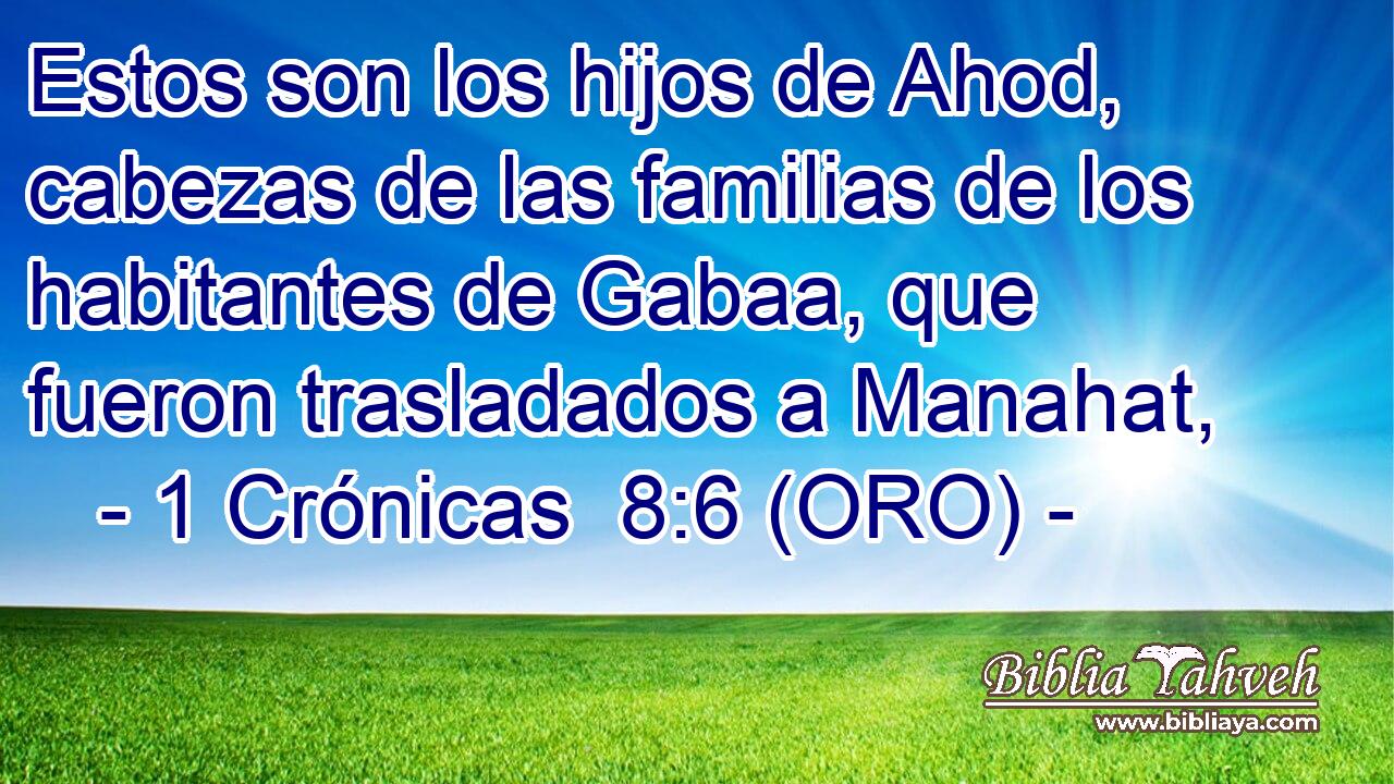  Estos son los hijos de Ahod, cabezas de las familias de los habitantes de Gabaa, que fueron trasladados a Manahat, 