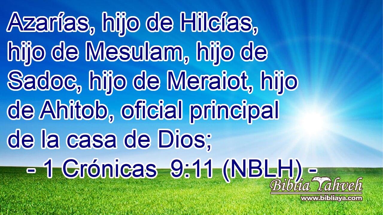  Azarías, hijo de Hilcías, hijo de Mesulam, hijo de Sadoc, hijo de Meraiot, hijo de Ahitob, oficial principal de la casa de Dios; 