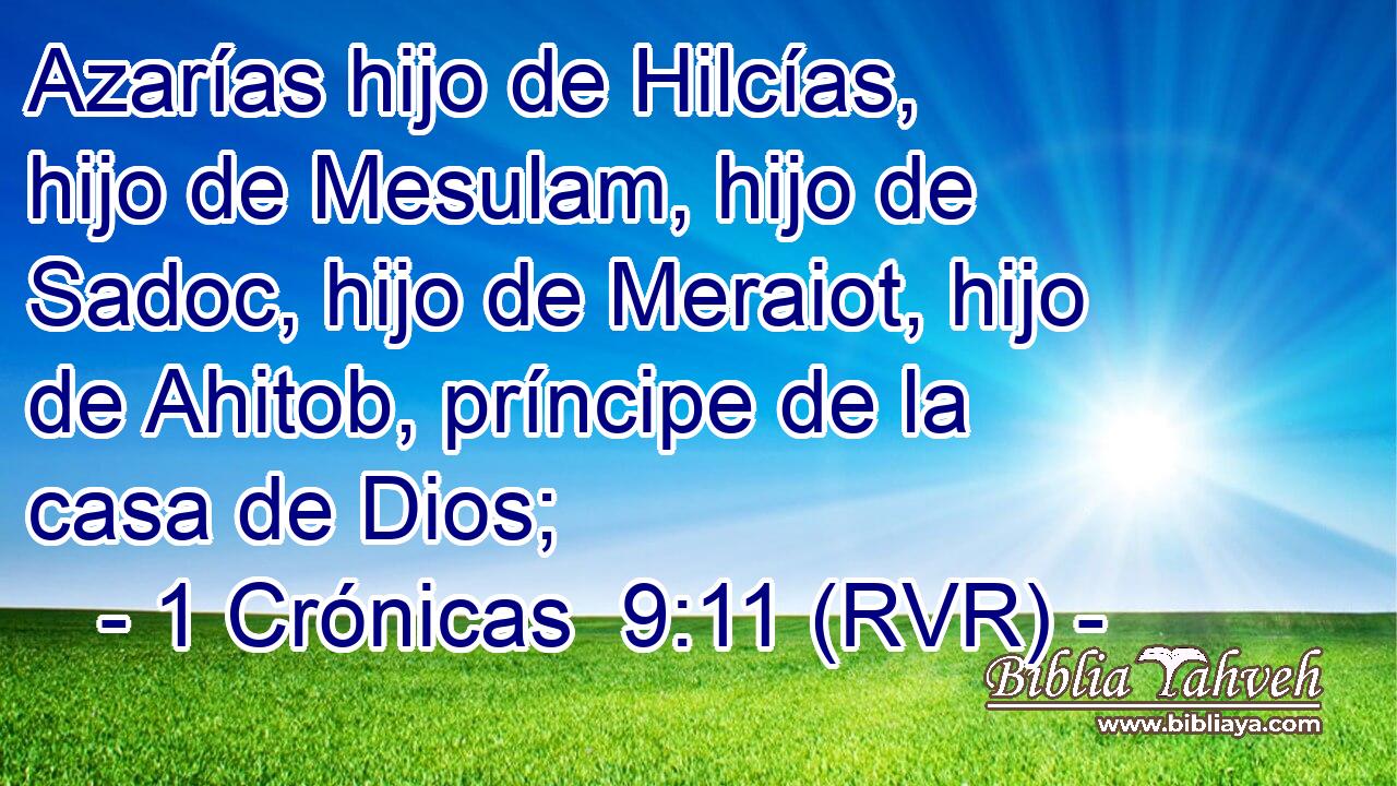 Azarías hijo de Hilcías, hijo de Mesulam, hijo de Sadoc, hijo de Meraiot, hijo de Ahitob, príncipe de la casa de Dios;