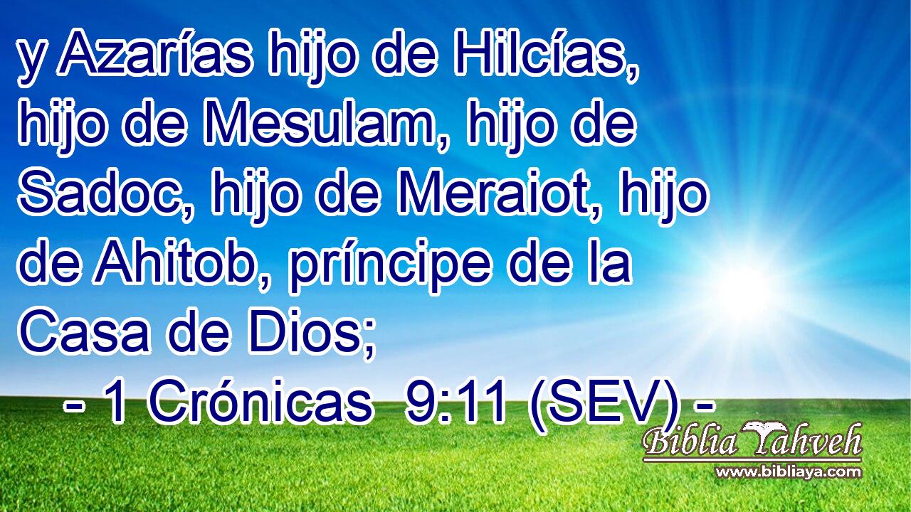 y Azarías hijo de Hilcías, hijo de Mesulam, hijo de Sadoc, hijo de Meraiot, hijo de Ahitob, príncipe de la Casa de Dios;