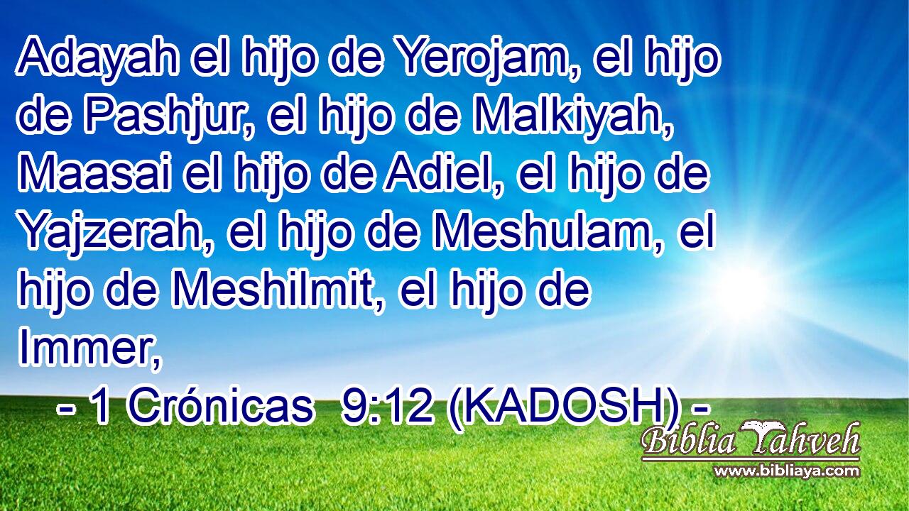  Adayah el hijo de Yerojam, el hijo de Pashjur, el hijo de Malkiyah, Maasai el hijo de Adiel, el hijo de Yajzerah, el hijo de Meshulam, el hijo de Meshilmit, el hijo de Immer, 