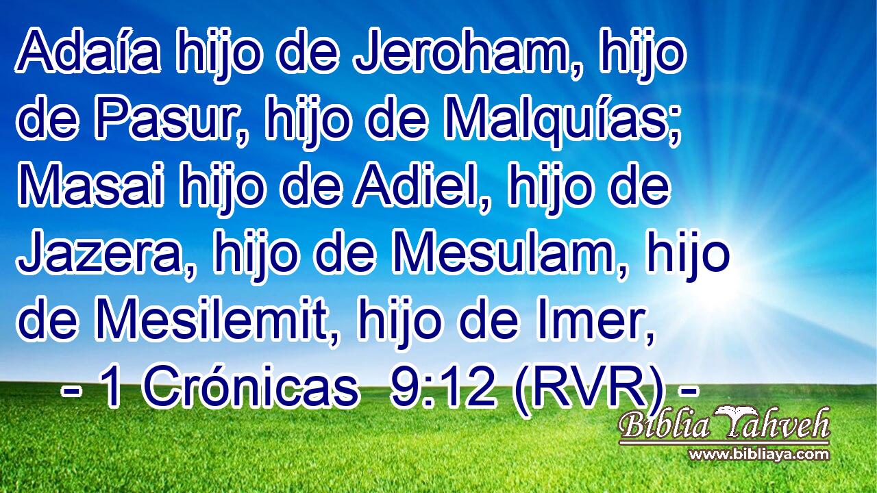 Adaía hijo de Jeroham, hijo de Pasur, hijo de Malquías; Masai hijo de Adiel, hijo de Jazera, hijo de Mesulam, hijo de Mesilemit, hijo de Imer,