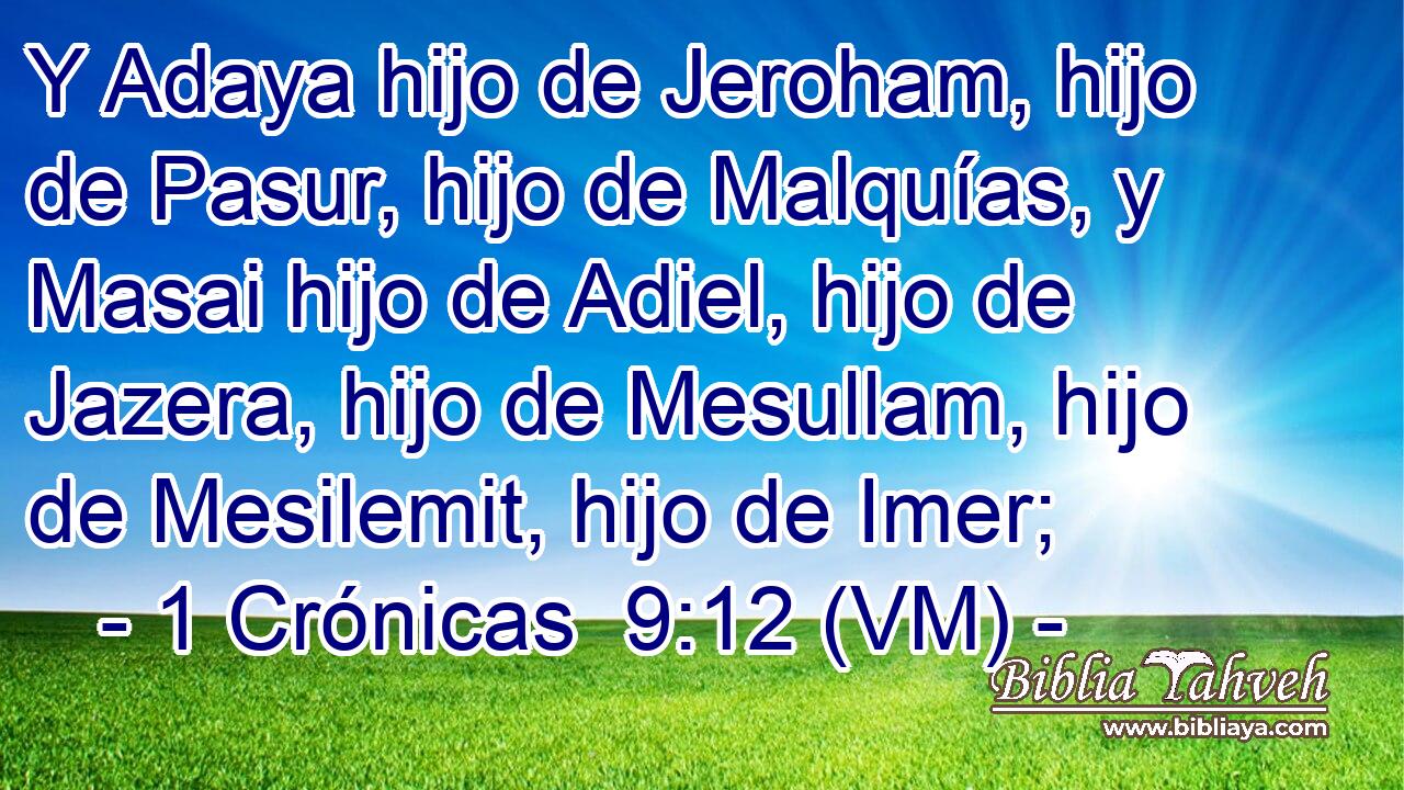  Y Adaya hijo de Jeroham, hijo de Pasur, hijo de Malquías, y Masai hijo de Adiel, hijo de Jazera, hijo de Mesullam, hijo de Mesilemit, hijo de Imer; 