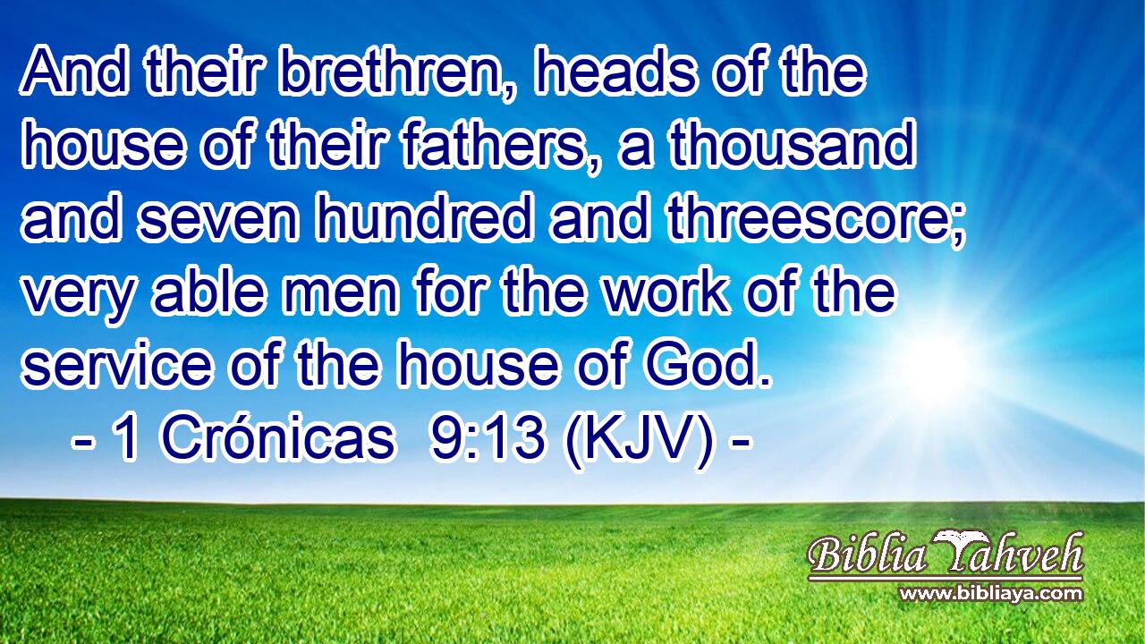 And their brethren, heads of the house of their fathers, a thousand and seven hundred and threescore; very able men for the work of the service of the house of God.