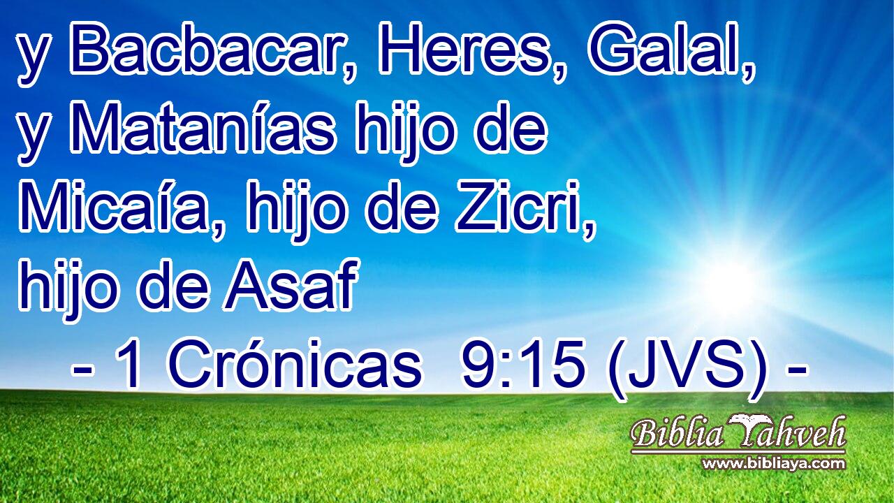 y Bacbacar, Heres, Galal, y Matanías hijo de Micaía, hijo de Zicri, hijo de Asaf