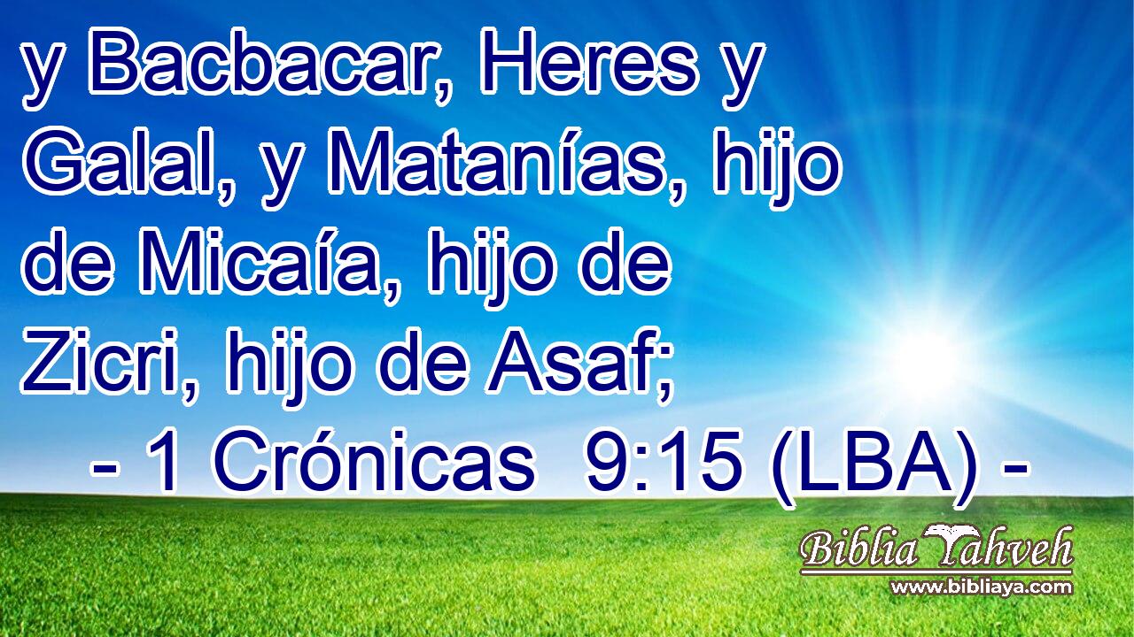 y Bacbacar, Heres y Galal, y Matanías, hijo de Micaía, hijo de Zicri, hijo de Asaf;