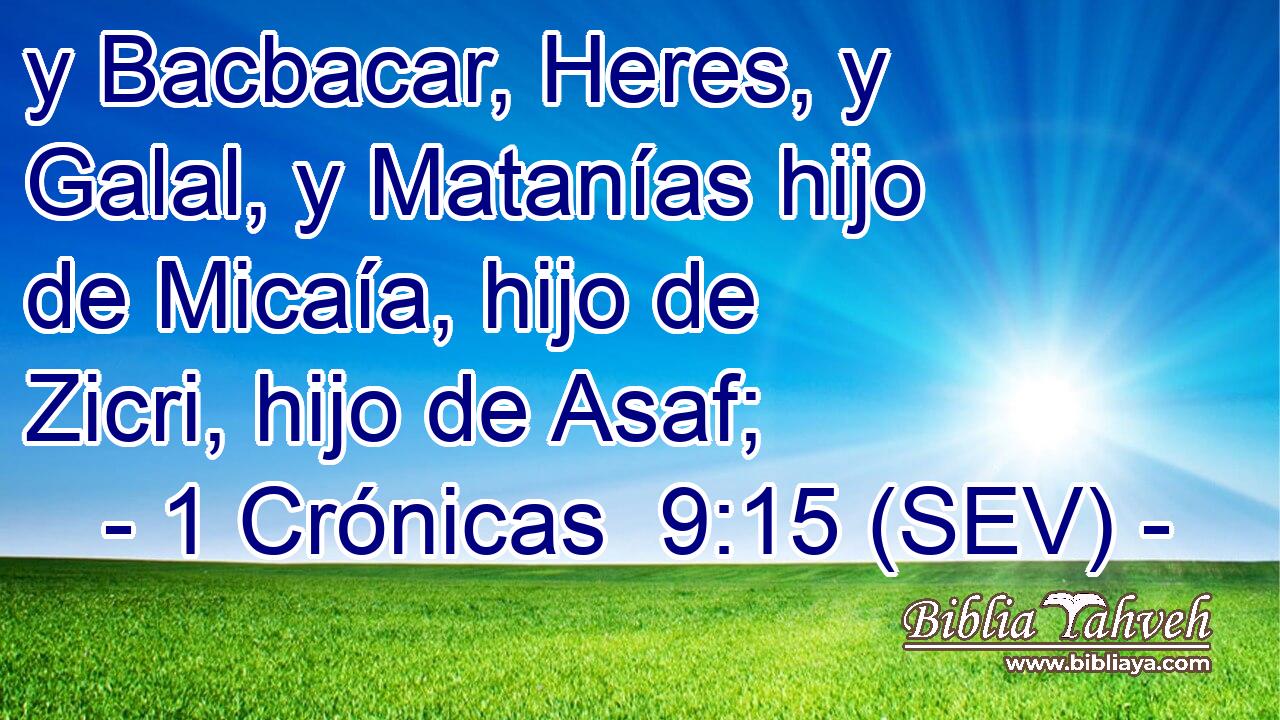 y Bacbacar, Heres, y Galal, y Matanías hijo de Micaía, hijo de Zicri, hijo de Asaf;
