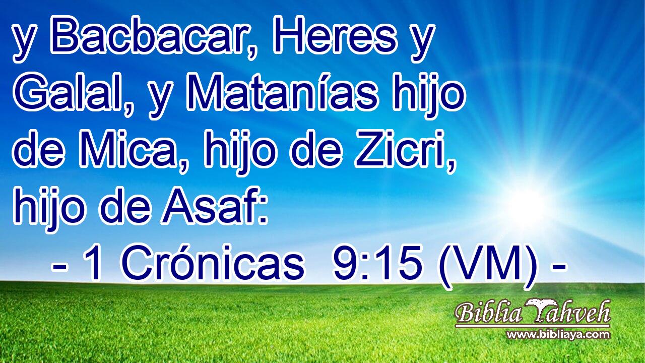 y Bacbacar, Heres y Galal, y Matanías hijo de Mica, hijo de Zicri, hijo de Asaf: 