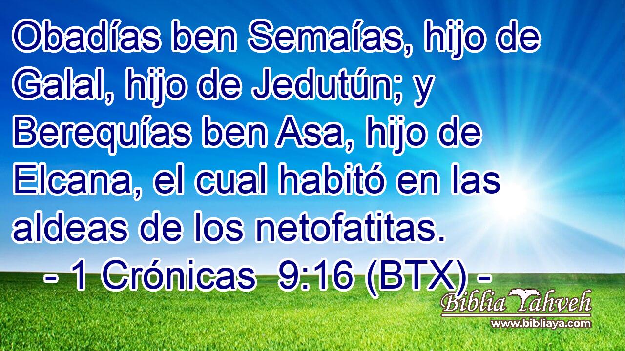 Obadías ben Semaías, hijo de Galal, hijo de Jedutún; y Berequías ben Asa, hijo de Elcana, el cual habitó en las aldeas de los netofatitas.