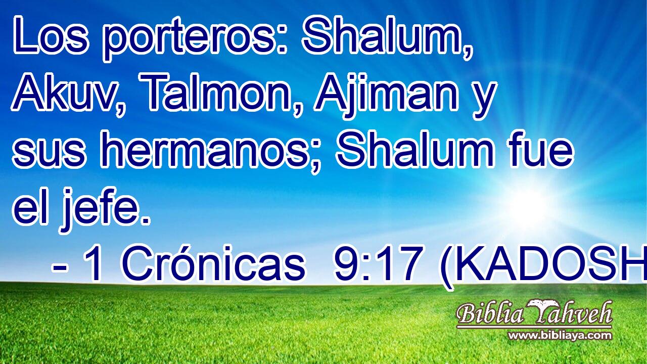  Los porteros: Shalum, Akuv, Talmon, Ajiman y sus hermanos; Shalum fue el jefe. 