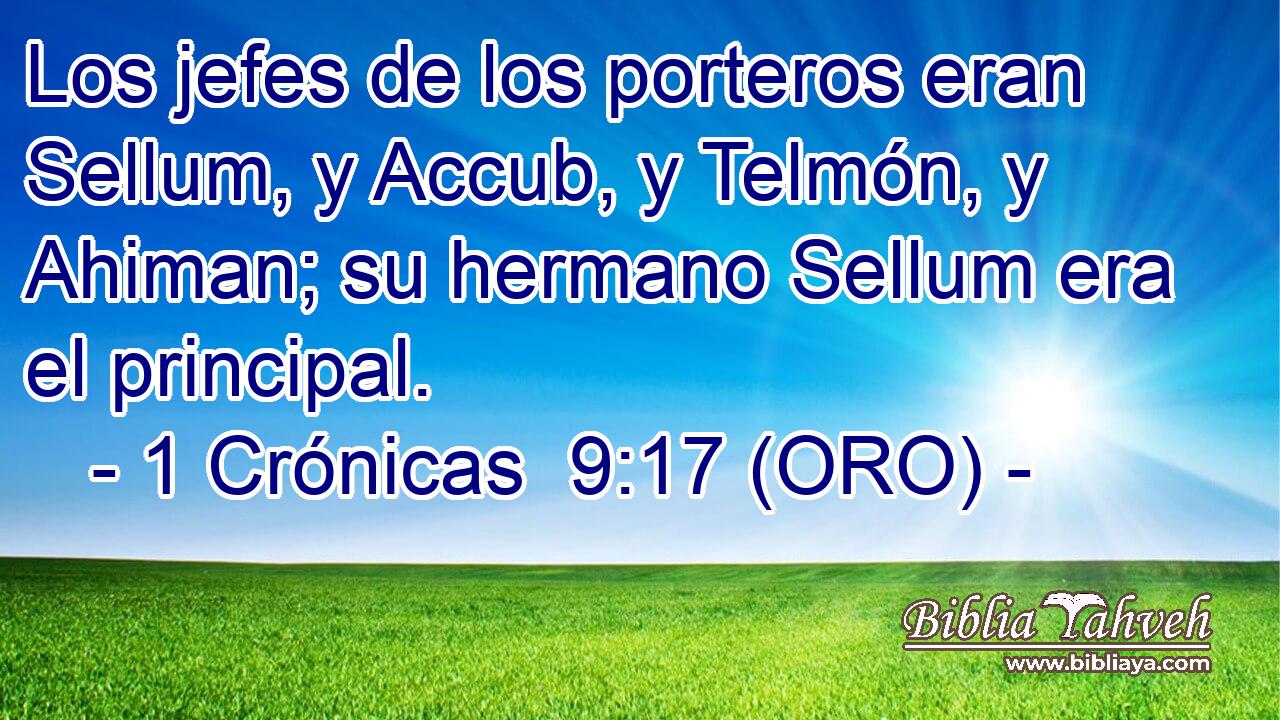  Los jefes de los porteros eran Sellum, y Accub, y Telmón, y Ahiman; su hermano Sellum era el principal. 