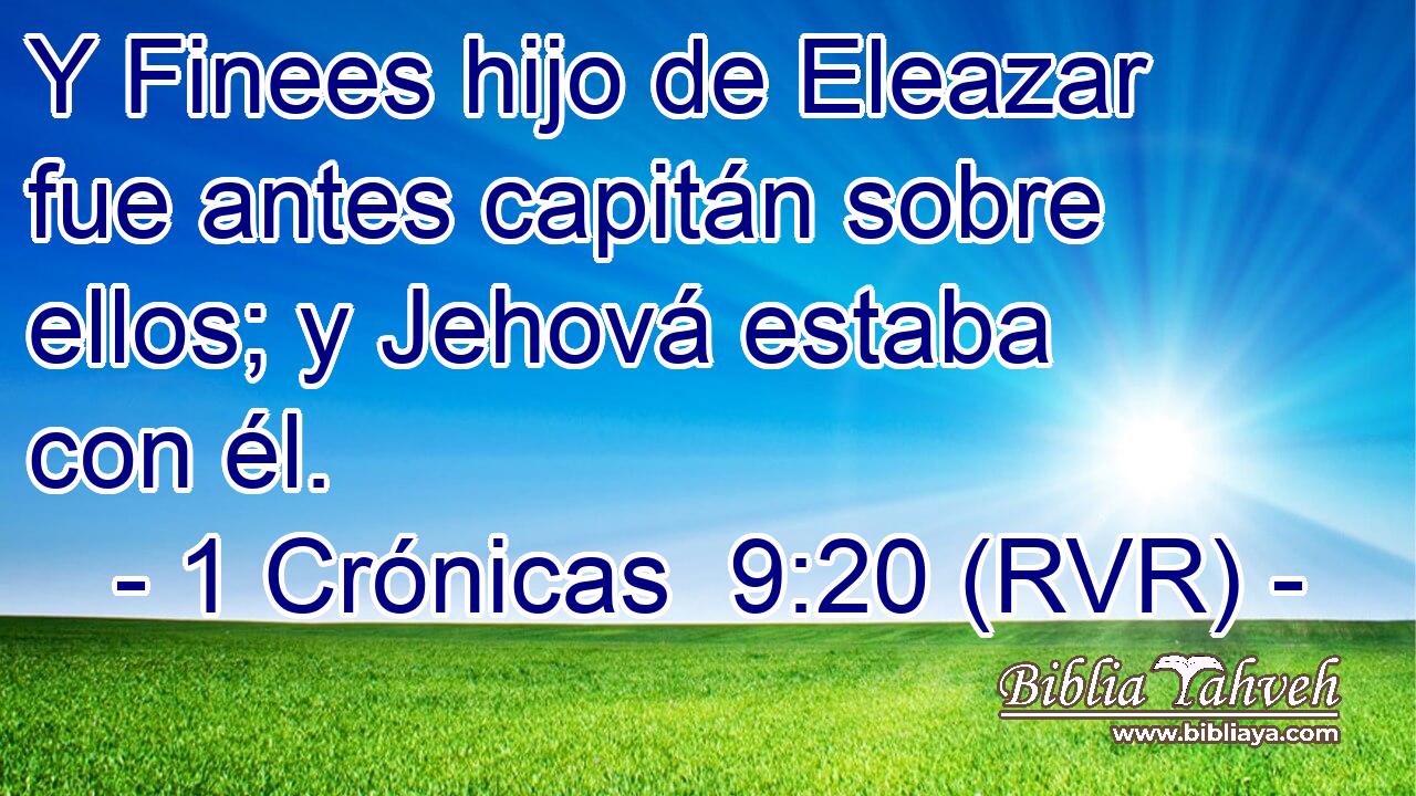 Y Finees hijo de Eleazar fue antes capitán sobre ellos; y Jehová estaba con él.