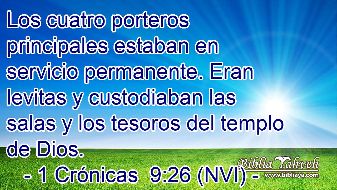  Los cuatro porteros principales estaban en servicio permanente. Eran levitas y custodiaban las salas y los tesoros del templo de Dios. 