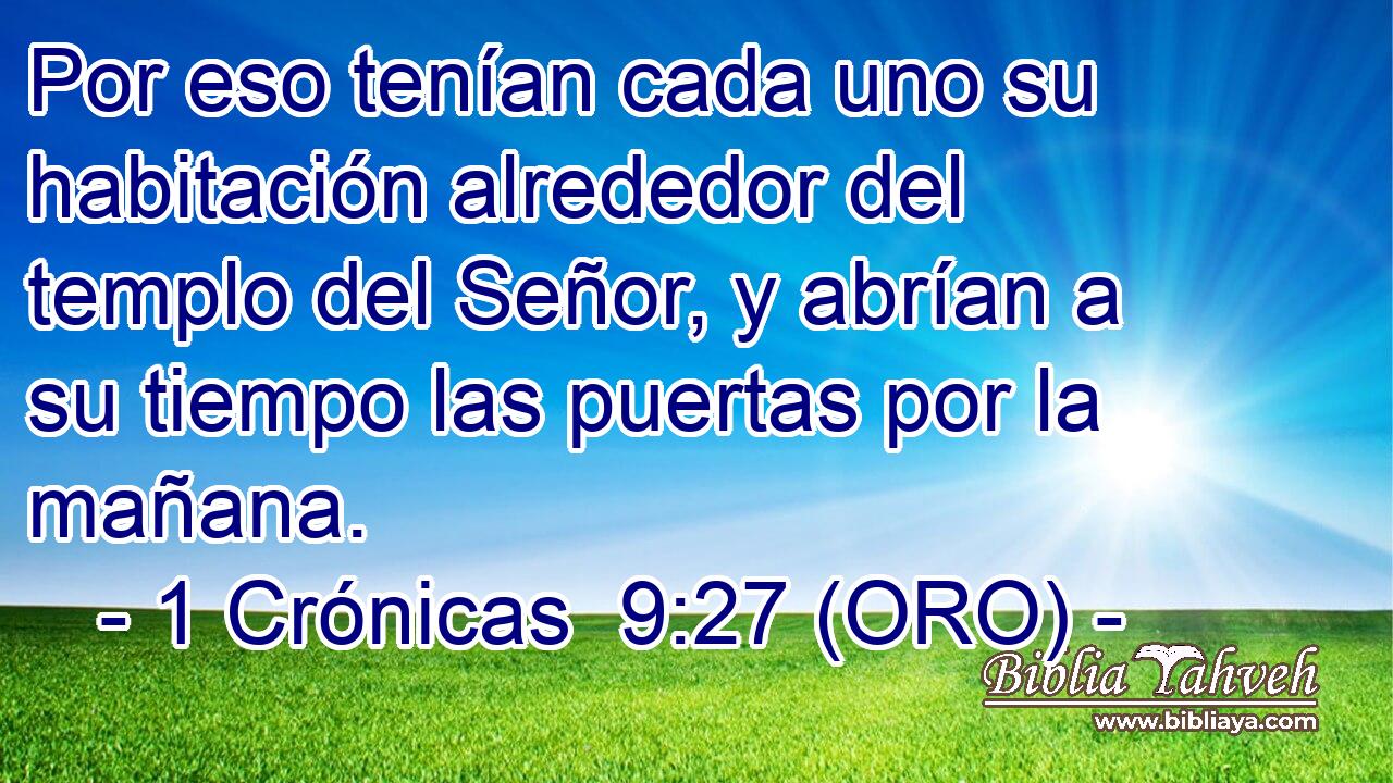  Por eso tenían cada uno su habitación alrededor del templo del Señor, y abrían a su tiempo las puertas por la mañana. 