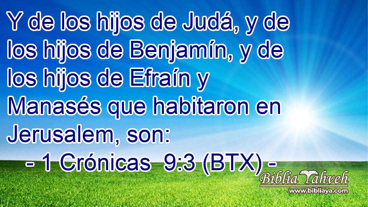 Y de los hijos de Judá, y de los hijos de Benjamín, y de los hijos de Efraín y Manasés que habitaron en Jerusalem, son: