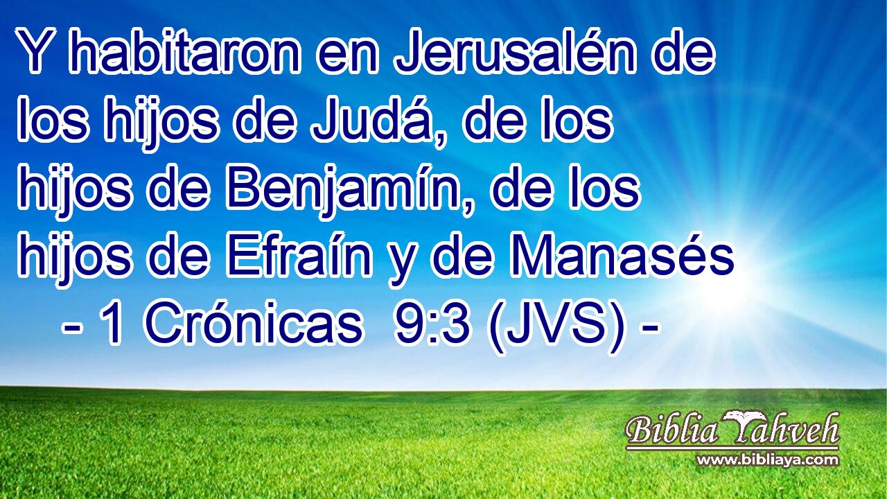 Y habitaron en Jerusalén de los hijos de Judá, de los hijos de Benjamín, de los hijos de Efraín y de Manasés