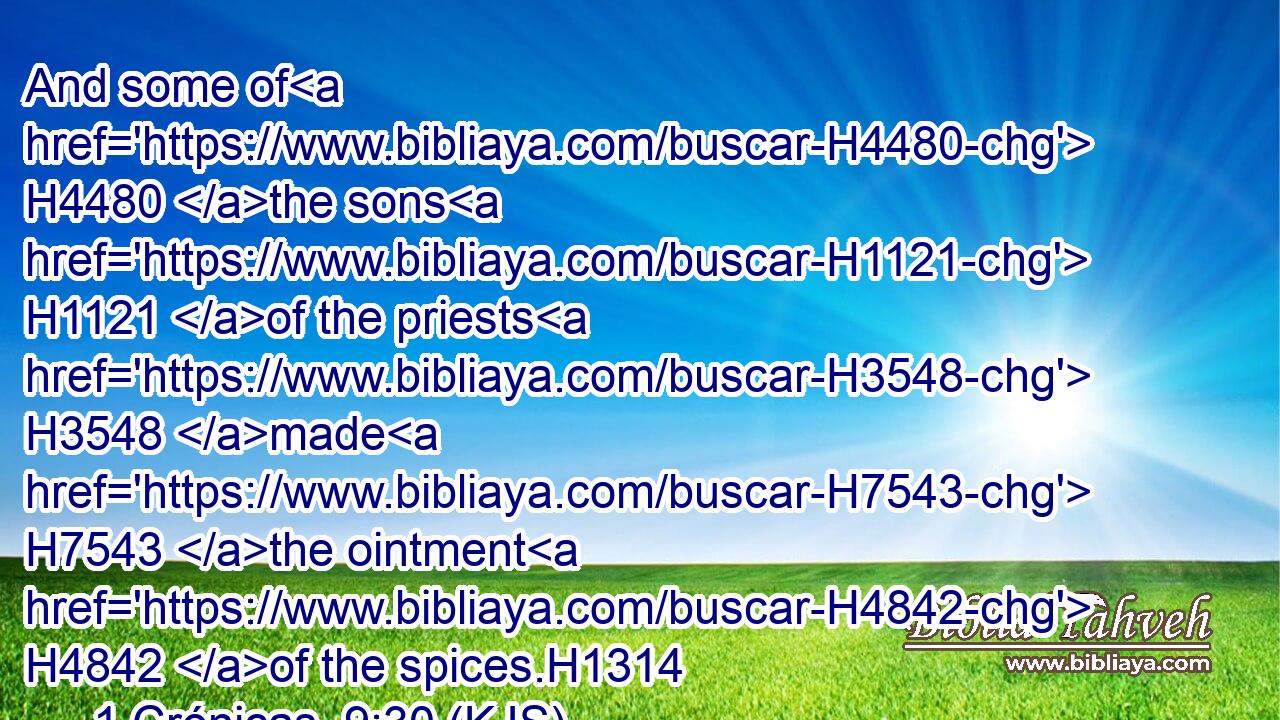 And some of H4480 the sons H1121 of the priests H3548 made H7543 the ointment H4842 of the spices.H1314