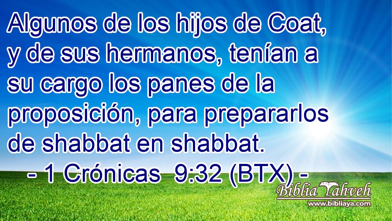 Algunos de los hijos de Coat, y de sus hermanos, tenían a su cargo los panes de la proposición, para prepararlos de shabbat en shabbat.