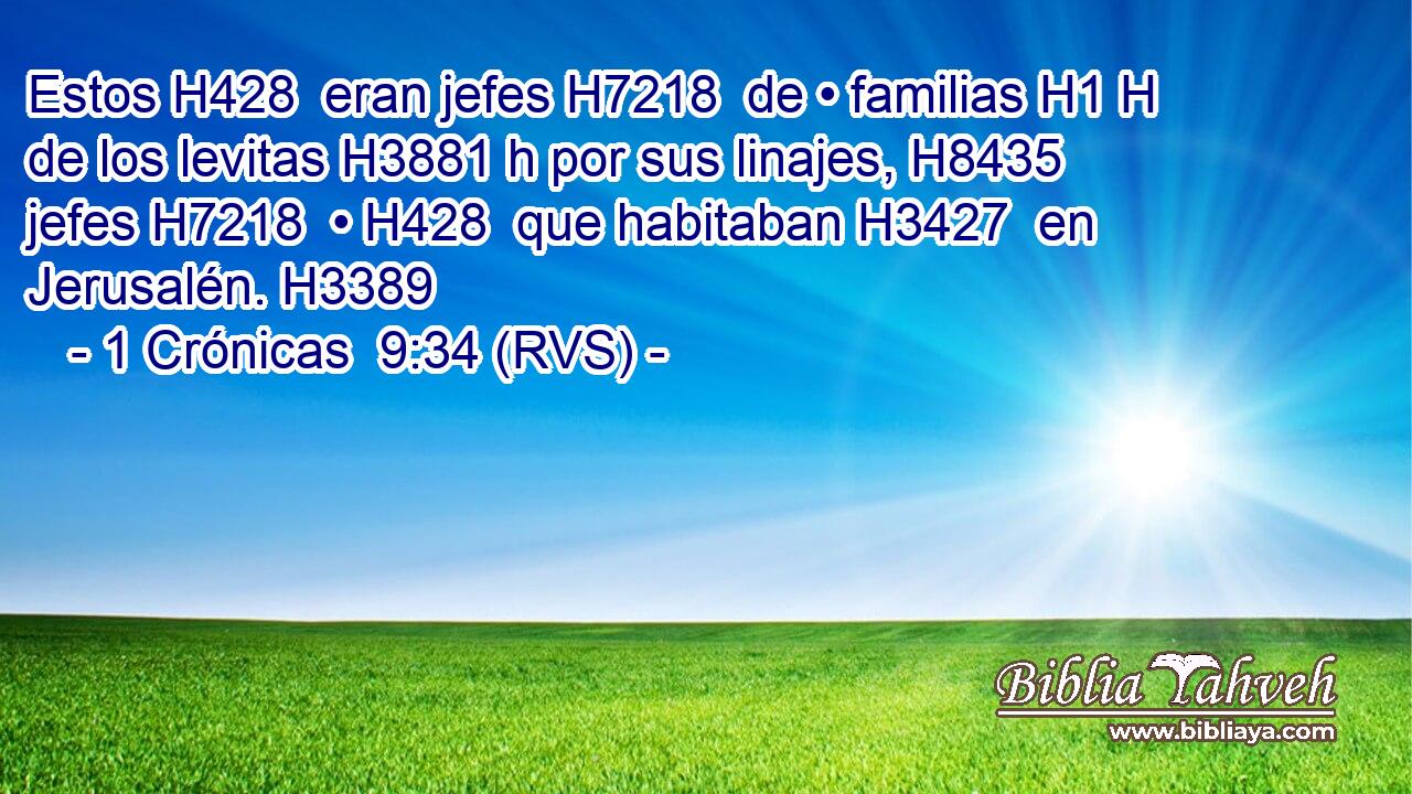 Estos H428  eran jefes H7218  de • familias H1 H de los levitas H3881 h por sus linajes, H8435  jefes H7218  • H428  que habitaban H3427  en Jerusalén. H3389  