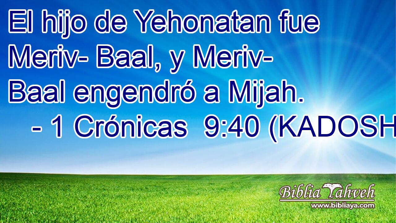  El hijo de Yehonatan fue Meriv- Baal, y Meriv- Baal engendró a Mijah. 